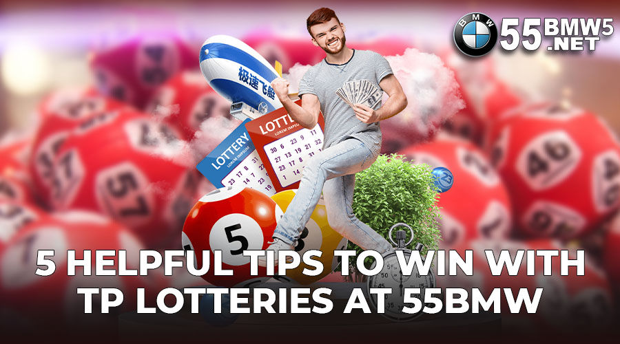 5 Helpful Tips to Win with TP Lotteries at 55BMW 