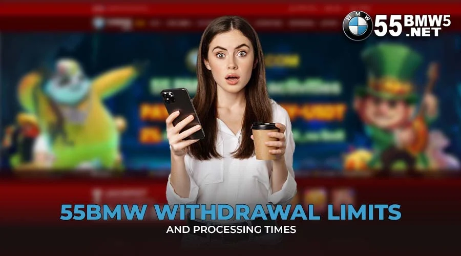 55BMW Withdrawal Limits and Processing Times