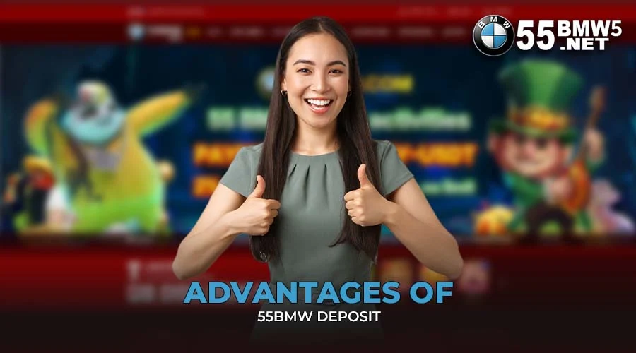 Advantages of 55BMW Deposit