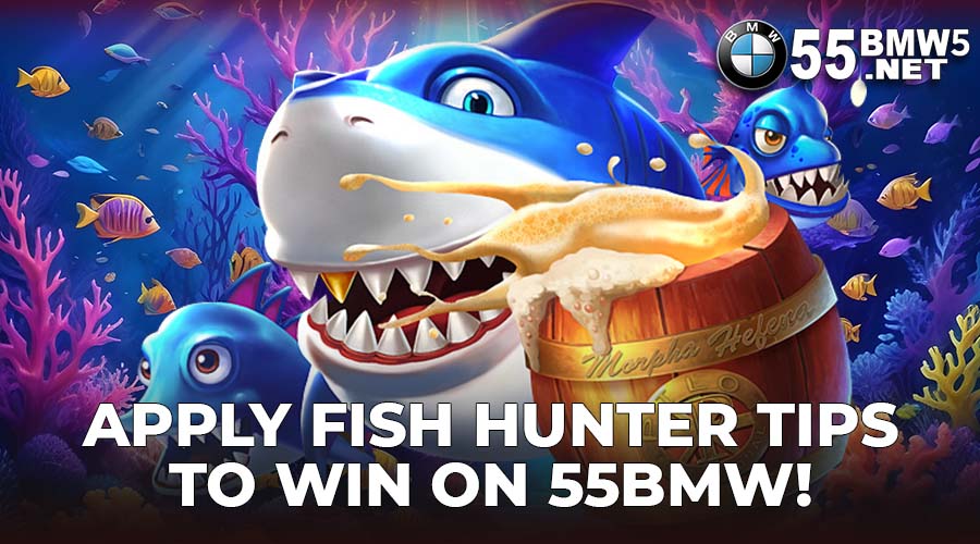 Apply fish hunter tips to win on 55BMW!