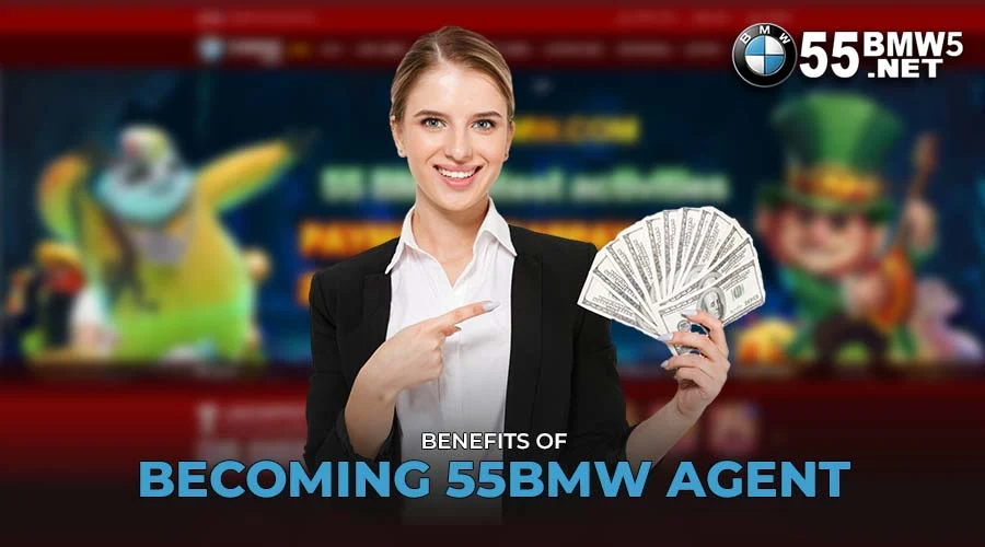 Benefits of Becoming 55BMW Agent