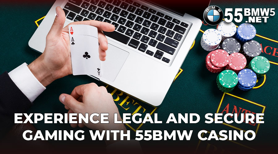 Experience Legal and Secure Gaming with 55BMW Casino