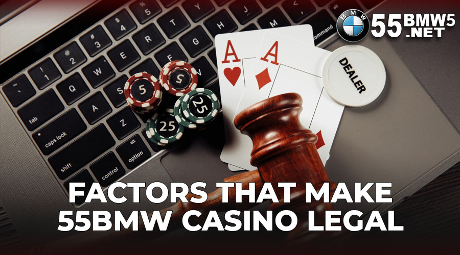 Factors that Make 55BMW Casino Legal