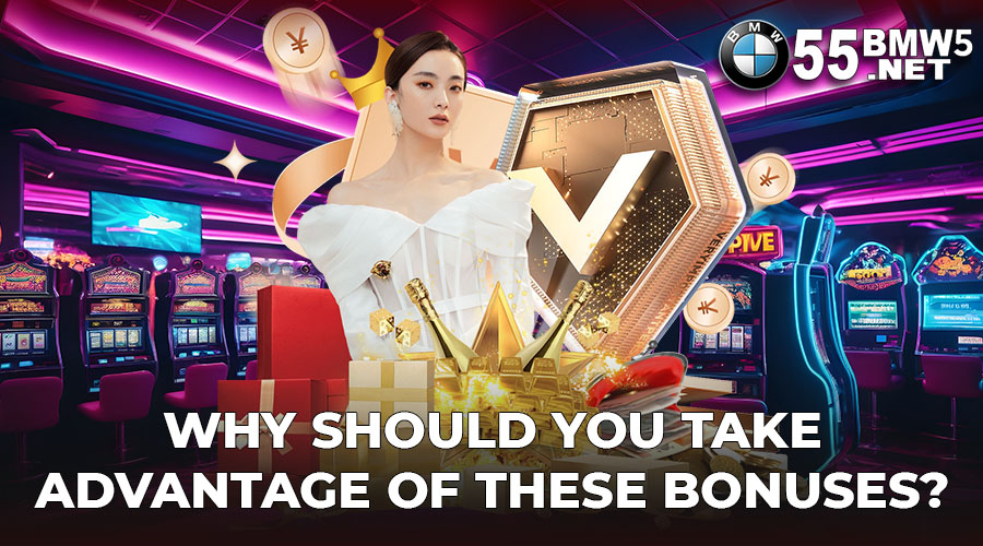 Why Should You Take Advantage of These Bonuses?